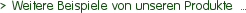 > Weitere Beispiele von unseren Produkte  ...